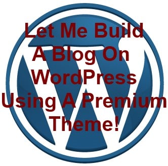Build a Blog On Wordpress Using A Premium Theme Of Your Choice
