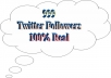 will give you 999 Twitter Followers, 100% Real