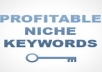 I will give you a Micro Niche Keyword with exact match domain 1500 or more USA searches and average CPC will be over 1 USD, Low Competition