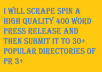 scrape spin a High  Quality 400 word Press Release and then submit it to 30+ Popular Directories of PR 3+