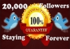 give you instant 20,000 twitter followers, {Staying Forever},no eggs, no unfollows, without admin access