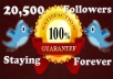 will give you instant 20,500 twitter followers, {Staying Forever},no eggs, no unfollows, without admin access