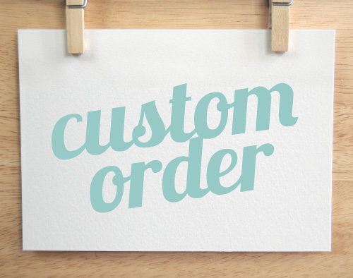 Custom Orders for special clients 