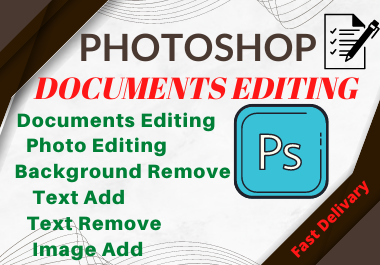 I will do photoshop document editing,pdf,word document,editing and retouching