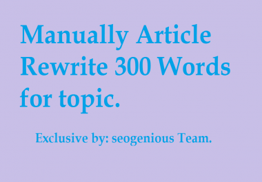 Manually Article Rewrite 300 Words for topic