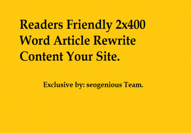 Readers Friendly 2x400 Word Article Rewrite content your site