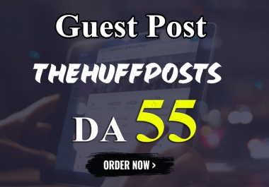 I will write and publish UNIQUE guest post On THEHUFFPOSTS DA-55
