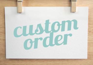 Custom Orders for special clients custom order