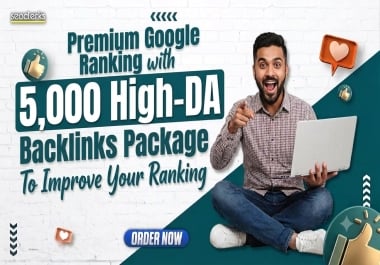 Premium Google Ranking with 5,000 High-DA Backlinks Package To Improve Ranking