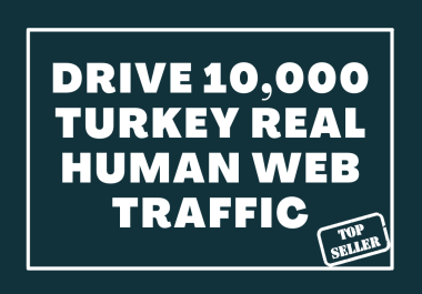 Drive 10,000+ TURKEY Real Human Web Traffic