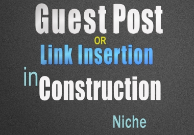 Guest post or Link insert on Construction websites to get actual and permanent Rank on Google