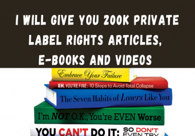 I will give you 200,000 private label rights articles,  ebooks and videos