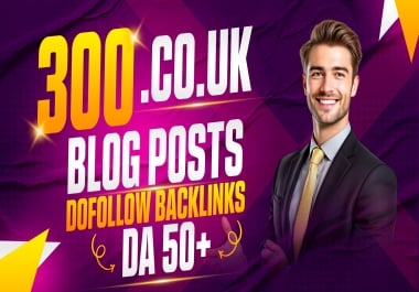 Exclusive 300. CO. UK Blog Posts High Authority DA 50+ Do-Follow Manual Backlinks