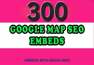 300 GOOGLE MAP SEO Embeds with backlinks
