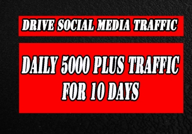 DRIVE DAILY 5000 TRAFFIC FROM TOP SOCIAL MEDIA SITES FOR 10 DAYS