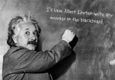 I'll have Albert Einstein write any message on the blackboard