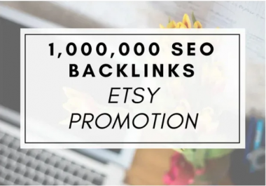 I will create 1,000,000 million SEO backlinks for etsy promotion