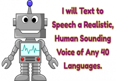 I will Text to Speech a Realistic,  Human Sounding Voice of Any 40 Languages.