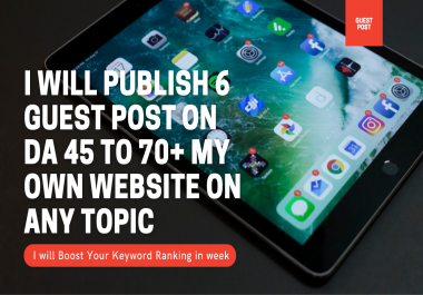 I will Publish 6 Guest Post on DA 45 to 70+ My own Website On Any topic
