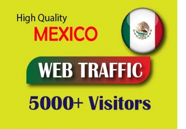 5000+ MEXICO TARGETED low bounce and long visit Human traffic to web or blog site