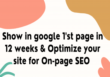 Show in google 1'st page in 12 weeks & Optimize your site for On-page SEO