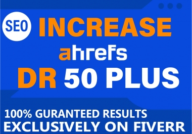 I Will increase domain rating DR ahrefs 45 to 50 Plus in 20 days