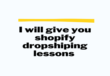 I will provide you with Shopify dropshipping lessons