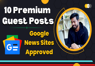 Increase SEO Ranking With 10 Premium Guest Posts on Google News Approved Sites DA50+