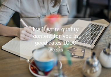 I will write quality content for you in good rates 1000 words