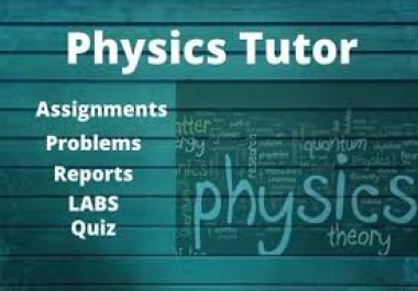i will be your physics tutor and also make your assignments of any subject,  help in exams