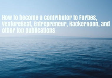 Enhance your PR and get published in Forbes,  Entrepreneur,  Hackernoon and other top publications