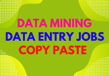 Data entry,  Data mining,  copy paste work as a personal assistant