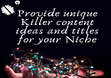 Provide unique Killer content ideas and titles for your Niche