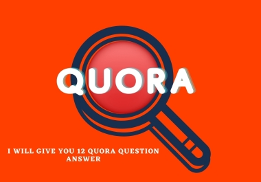 I will give you 12 Quora question answer