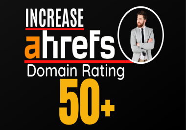 I will increase ahrefs domain rating,  increase ahrefs DR 50 plus