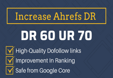 I will increase DR 60 ur 70 ahrefs domain rating