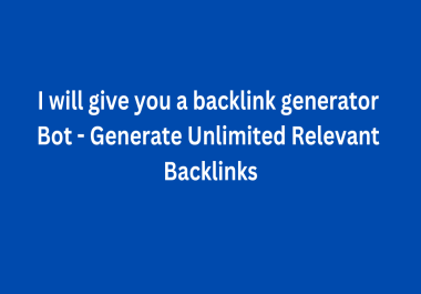 I will Give you backlink generator Bot- Get UNLIMITED Relevant Backlinks For Your Website