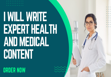 I will write expert health and medical content