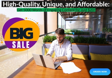 High-Quality,  Unique,  and Affordable Get 5000 Words of Engaging Content
