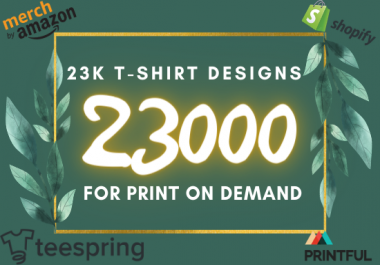 I will send you 23k t shirt designs for pod teespring shopify amazon printful redbubble