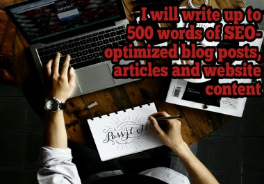 I will write up to 500 words of S.E.O optimized blog post article and website content