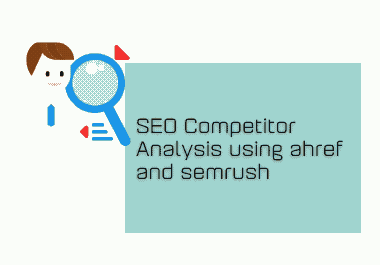 Advanced SEO Competitors Analysis Report Using Ahref Pro and Semrush Pro