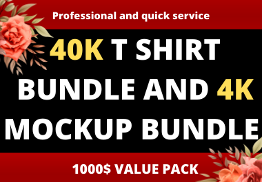 40K T SHIRT DESIGN BUNDLE AND 4K MOCKUP BUNDLE