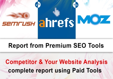 Full Ahrefs,  Semrush and Moz Reports of your Competitor and your Website.