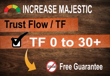 I will increase Trust Flow TF Majestic 0 to 30 Plus Guarantee