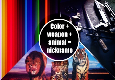 I recommend 10 nicknames using your favorite animal,  weapon,  and color