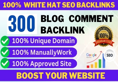 300 Blog Comment White Hat SEO Backlink Creation on HQ Blog to Boost Your Site