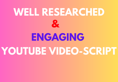 Write Professional Well-Researched,  engaging youtube video-script