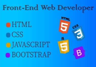 I will be your front end web developer,  HTML CSS JS and BOOTSRAP.
