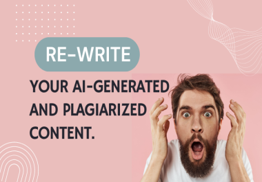 I will edit and rewrite your ai generated content